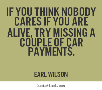 Quotes about inspirational - If you think nobody cares if you are alive, try missing..