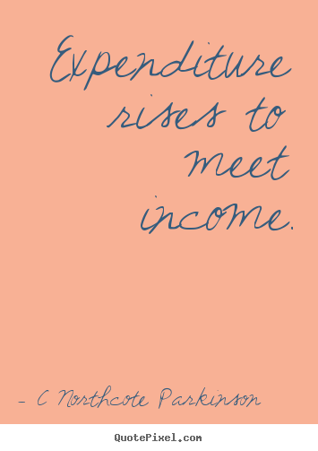 Make personalized picture quotes about inspirational - Expenditure rises to meet income.