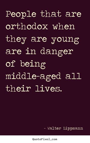 Inspirational quotes - People that are orthodox when they are young are..