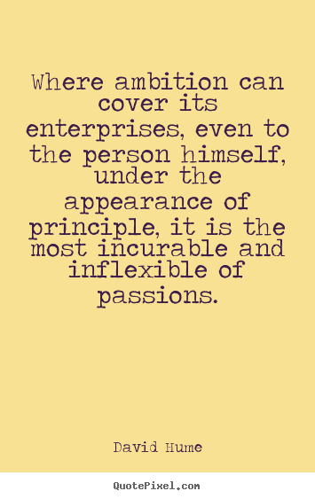 Where ambition can cover its enterprises, even to the.. David Hume  inspirational quotes