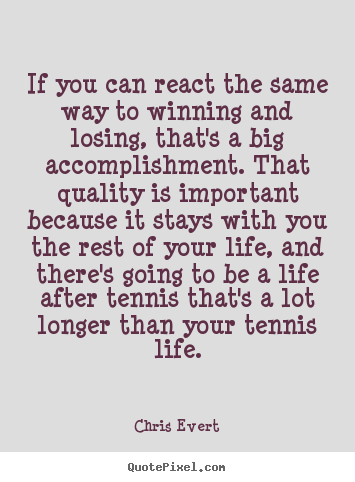 Chris Evert photo quotes - If you can react the same way to winning and losing, that's a big.. - Inspirational sayings