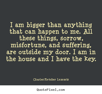 Quotes about inspirational - I am bigger than anything that can happen to me. all these..