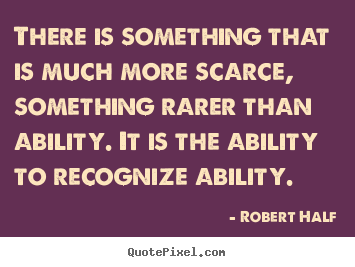 Robert Half picture quotes - There is something that is much more scarce, something.. - Inspirational quotes