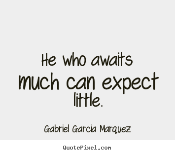 Quotes about inspirational - He who awaits much can expect little.