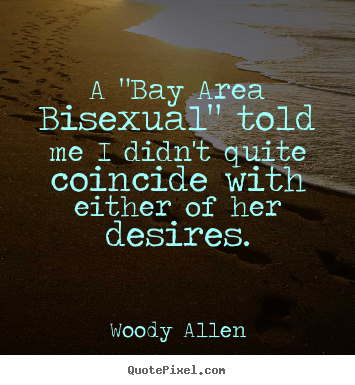Inspirational quotes - A "bay area bisexual" told me i didn't quite coincide..