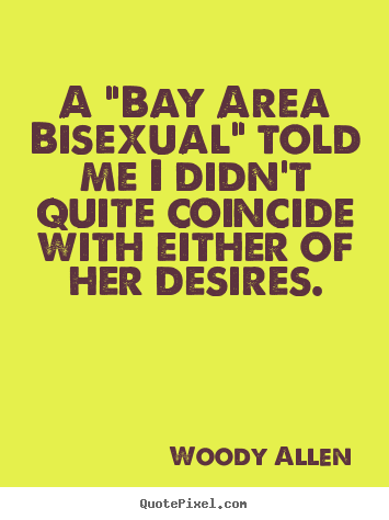 Make custom picture quotes about inspirational - A "bay area bisexual" told me i didn't quite coincide with either..