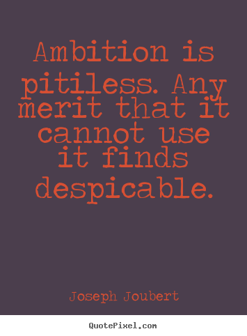 Create photo quotes about inspirational - Ambition is pitiless. any merit that it cannot use it finds despicable.