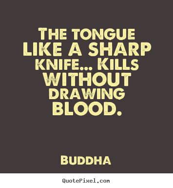 The tongue like a sharp knife... kills without.. Buddha great inspirational quotes