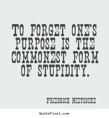 Quotes about inspirational - To forget one's purpose is the commonest form of stupidity.