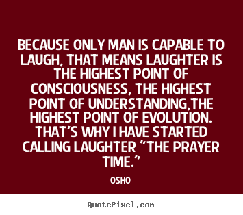 Inspirational quote - Because only man is capable to laugh, that means laughter..