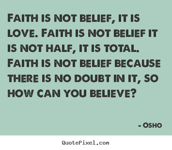 Design your own picture quotes about inspirational - Faith is not belief, it is love. faith is not belief it is not..