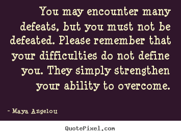 Create custom picture quote about inspirational - You may encounter many defeats, but you must not be defeated. please..