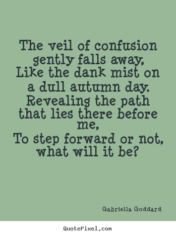 Quotes about inspirational - The veil of confusion gently falls away,like the dank..