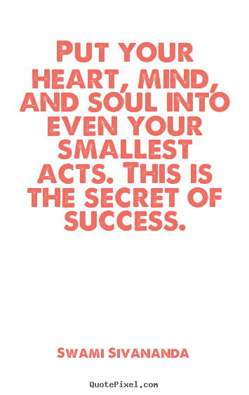 Sayings about inspirational - Put your heart, mind, and soul into even your smallest acts. this..