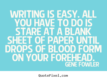 Inspirational quotes - Writing is easy. all you have to do is stare at a blank..