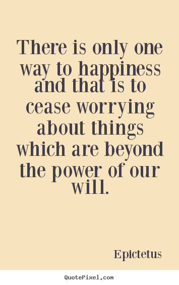 Inspirational quotes - There is only one way to happiness and that..