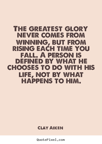 Clay Aiken picture quotes - The greatest glory never comes from winning, but from rising.. - Inspirational quotes