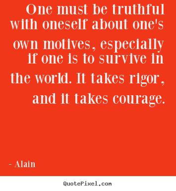 Inspirational quotes - One must be truthful with oneself about one's own motives,..