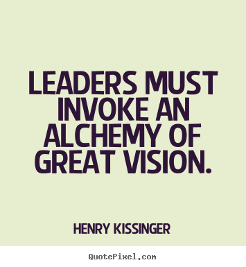 Quotes about inspirational - Leaders must invoke an alchemy of great vision.