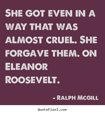 Ralph Mcgill picture quotes - She got even in a way that was almost cruel. she forgave them... - Inspirational quotes