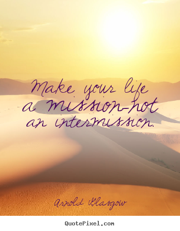 Design your own image quote about inspirational - Make your life a mission-not an intermission.