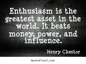 Inspirational quote - Enthusiasm is the greatest asset in the world. it beats..