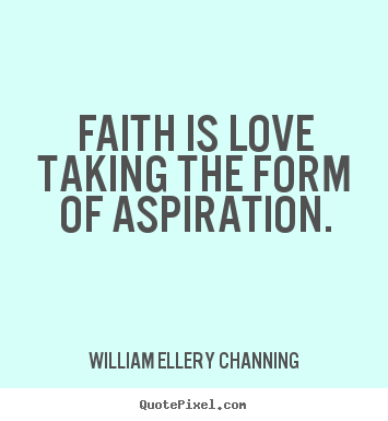 William Ellery Channing picture quotes - Faith is love taking the form of aspiration. - Inspirational sayings