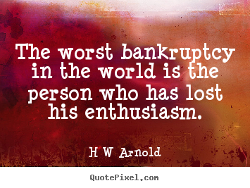 Create your own image quote about inspirational - The worst bankruptcy in the world is the person who has lost his enthusiasm.