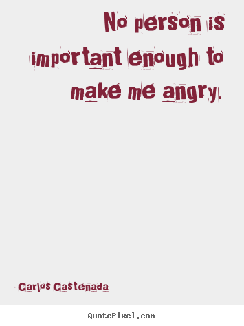 Inspirational quotes - No person is important enough to make me angry.
