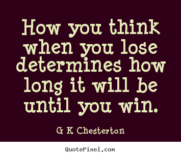 G K Chesterton picture quotes - How you think when you lose determines how long it will be.. - Inspirational quotes