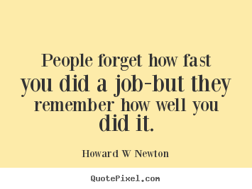 Create pictures sayings about inspirational - People forget how fast you did a job-but they remember how well you..