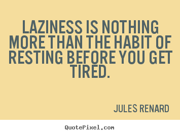 Design poster quotes about inspirational - Laziness is nothing more than the habit of resting before..