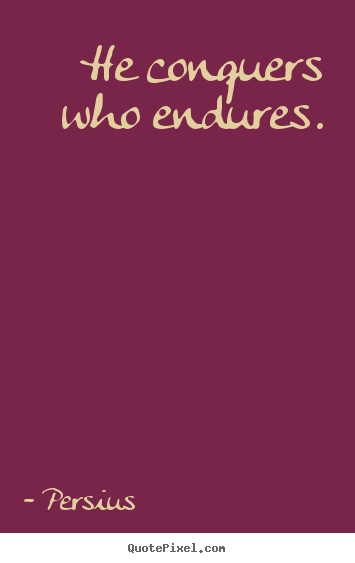 Inspirational quotes - He conquers who endures.