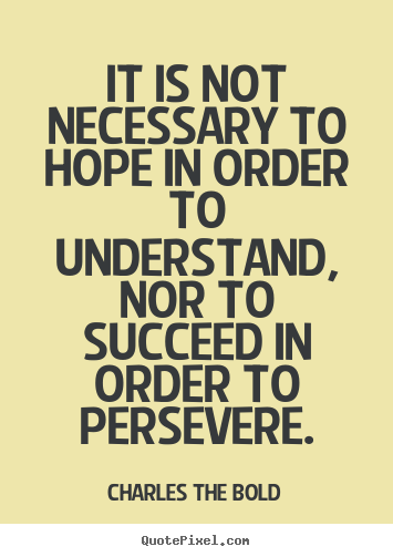 Inspirational quotes - It is not necessary to hope in order to understand,..