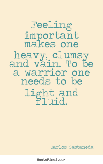 Make custom picture quotes about inspirational - Feeling important makes one heavy, clumsy and vain...