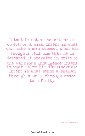 Inspirational quote - Intent is not a thought, or an object, or a wish. intent is what can..