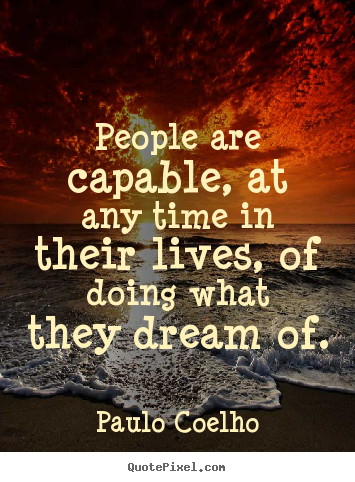 People are capable, at any time in their lives, of doing what they.. Paulo Coelho good inspirational sayings