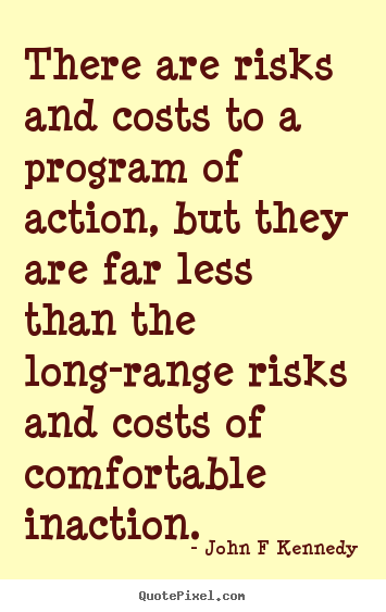 John F Kennedy picture quotes - There are risks and costs to a program of action, but.. - Inspirational quotes