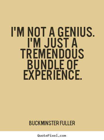 Buckminster Fuller poster quotes - I'm not a genius. i'm just a tremendous bundle.. - Inspirational sayings