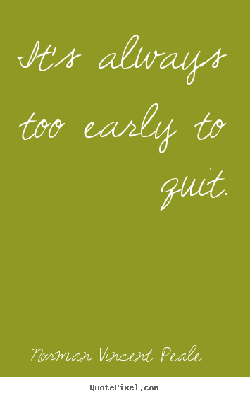 Inspirational quotes - It's always too early to quit.