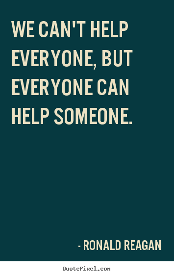 Inspirational quotes - We can't help everyone, but everyone can help someone.