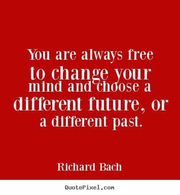 Make personalized picture quotes about inspirational - You are always free to change your mind and choose a different future,..