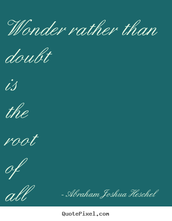 Inspirational quotes - Wonder rather than doubt is the root of all knowledge.