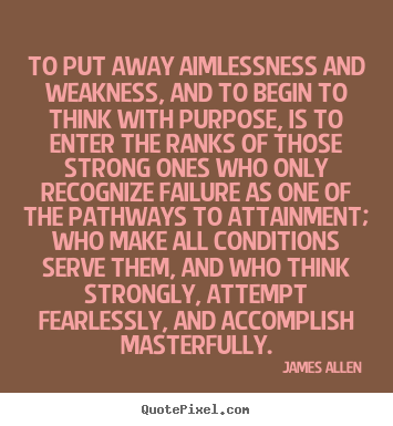 Customize picture quote about inspirational - To put away aimlessness and weakness, and to begin to think with purpose,..