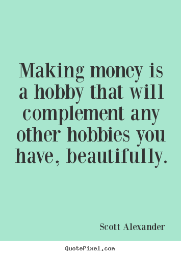 Quotes about inspirational - Making money is a hobby that will complement any other hobbies you have,..