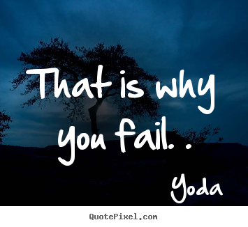 Inspirational quotes - That is why you fail. .