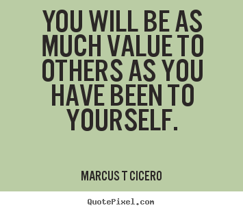 Inspirational quotes - You will be as much value to others as you have been to yourself.