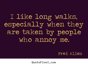 Fred Allen image quote - I like long walks, especially when they are.. - Inspirational sayings