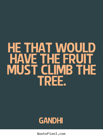 Quotes about inspirational - He that would have the fruit must climb the tree.