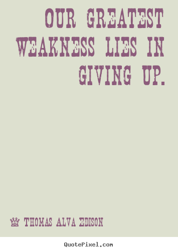 Design picture quotes about inspirational - Our greatest weakness lies in giving up.